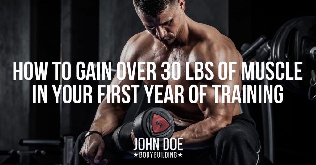How To Gain Over 30 Lbs Of Muscle In Your First Year Of Training John 